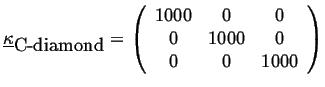 $\displaystyle \underline{\kappa}_{\mbox{C-diamond}} = \left( \begin{array}{ccc} 1000 & 0 & 0\\  0 & 1000 & 0\\  0 & 0 & 1000 \end{array} \right)$