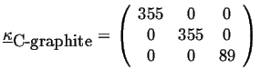 $\displaystyle \underline{\kappa}_{\mbox{C-graphite}} = \left( \begin{array}{ccc} 355 & 0 & 0\\  0 & 355 & 0\\  0 & 0 & 89 \end{array} \right)$