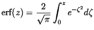 $\displaystyle \ensuremath{\mbox{erf}}(z) = \frac{2}{\sqrt{\pi}} \int_{0}^{z} e^{-\zeta^2} d \zeta$