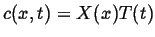 $\displaystyle c(x,t) = X(x) T(t)$