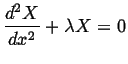 $\displaystyle \frac{d^2 X}{d x^2} + \lambda X = 0$