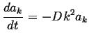 $\displaystyle \ensuremath{\frac{d {a_k}}{d {t}}}= -D k^2 a_k$
