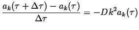 $\displaystyle \frac{a_k(\tau + \Delta \tau) - a_k(\tau)}{\Delta \tau} = -D k^2 a_k(\tau)$