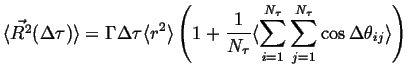 $\displaystyle \ensuremath{\langle \vec{R^2}(\Delta \tau) \rangle}= \Gamma \Delt...
...\sum_{i=1}^{N_\tau} \sum_{j=1}^{N_\tau} \cos \Delta \theta_{ij} \rangle}\right)$