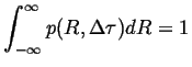 $\displaystyle \int_{-\infty}^{\infty} p(R, \Delta \tau) dR = 1$
