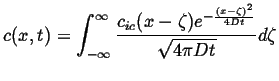 $\displaystyle c(x,t) = \int_{-\infty}^{\infty} \frac{c_{ic} (x - \zeta) e^{-\frac{(x - \zeta)^2}{4 D t}}} {\sqrt{4 \pi D t}} d \zeta$