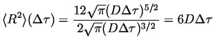 $\displaystyle \ensuremath{\langle R^2 \rangle}(\Delta \tau) = \frac { 12 \sqrt{...
...D \Delta \tau)^{5/2} } { 2 \sqrt{\pi} (D \Delta \tau)^{3/2} } = 6 D \Delta \tau$
