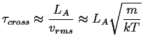 $\displaystyle \tau_{cross} \approx \frac{L_A}{v_{rms}} \approx L_A \sqrt{\frac{m}{kT}}$