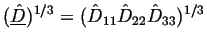 $\displaystyle (\ensuremath{\underline{\hat{D}}})^{1/3} = (\hat{D}_{11} \hat{D}_{22} \hat{D}_{33})^{1/3}$