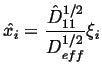 $\displaystyle \hat{x_i} = \frac{\hat{D}_{11}^{1/2}} {D_{eff}^{1/2}} \xi_i$