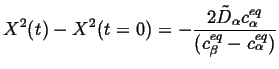 $\displaystyle X^2(t) - X^2(t=0) = -\frac{2 \tilde{D}_\alpha c_{\alpha}^{eq}}{(c_{\beta}^{eq} - c_{\alpha}^{eq})}$