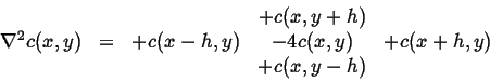 \begin{displaymath}\begin{array}{lcccc} & & & +c(x,y+h) & \\  \nabla^2 c(x,y) & ...
...h , y) & -4 c(x,y) & +c(x+h,y)\\  & & & +c(x,y-h) & \end{array}\end{displaymath}