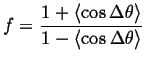 $\displaystyle f = \frac {1 + \ensuremath{\langle \cos \Delta \theta \rangle}} {1 - \ensuremath{\langle \cos \Delta \theta \rangle}}$