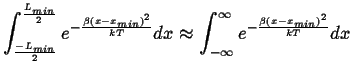 $\displaystyle \int_\frac{-L_{min}}{2}^\frac{L_{min}}{2} e^{-\frac{\beta (x-x_{m...
...{kT}} dx \approx \int_{-\infty}^{\infty} e^{-\frac{\beta (x-x_{min})^2}{kT}} dx$