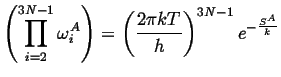 $\displaystyle \left( \prod_{i=2}^{3N-1} {\omega^A_i} \right) = \left(\frac{2 \pi k T}{h}\right)^{3N-1} e^{-\frac{S^A}{k}}$