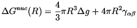 $\displaystyle \Delta G^{nuc}(R) = \frac{4}{3} \pi R^3 \Delta g + 4 \pi R^2 \gamma_{\alpha\beta}$