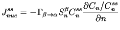 $\displaystyle J^{ss}_{nuc} = -\Gamma_{\beta \rightarrow \alpha} S_{n}^\beta C^{ss}_{n} \ensuremath{\frac{\partial{C_n/C^{ss}_n}}{\partial{n}}}$