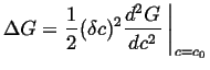 $\displaystyle \Delta {G} = \frac{1}{2} (\delta c)^2 \frac{d^2 {G}}{dc^2} \ensuremath{\left.\mbox{\rule{0pt}{16pt}}\right\vert}_{c = c_0}$