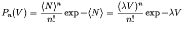 $\displaystyle P_n(V) = \frac{\ensuremath{\langle N \rangle}^n}{n!} \exp -\ensuremath{\langle N \rangle}= \frac{(\lambda V)^n}{n!} \exp -\lambda V$