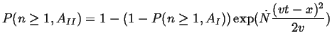$\displaystyle P(n \ge 1, A_{II}) = 1 - (1 - P(n \ge 1, A_{I}))
\exp(\dot{N} \frac{(v t - x)^2}{2 v} )
$