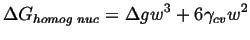 $\displaystyle \Delta G_{homog \; nuc} = \Delta g w^3 + 6 \gamma_{cv} w^2$