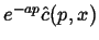 $ e^{-ap} \hat{c}(p,x)$