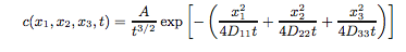 $\displaystyle c(x_1,x_2,x_3,t) = \frac{A}{t^{3/2}} \exp \left[ - \left( \frac{x_1^2}{4D_{11}t}+\frac{x_2^2}{4D_{22}t}+\frac{x_3^2}{4D_{33}t} \right) \right] $
