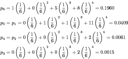 \begin{displaymath}
\begin{split}
p_6 & = 1 \left( \frac{1}{6} \right) + 0 \left...
...\right)^3 + 2 \left(
\frac{1}{6} \right)^4 = 0.0015
\end{split}\end{displaymath}