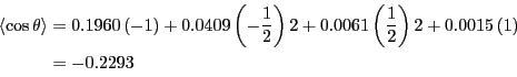 \begin{displaymath}
\begin{split}
\ave {\cos \theta} & = 0.1960 \left( -1 \right...
... + 0.0015
\left( 1 \right)\\
\nonumber
& = -0.2293
\end{split}\end{displaymath}