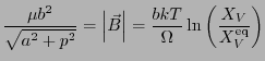 $\displaystyle {\frac{\mu b^2}{\sqrt {a^2+p^2}}}=\left\vert {\vec B}
\right\vert = \frac{bkT}{\Omega } \ln
\left(\frac{X_V}{X_V^\mathrm{eq}}\right)
$