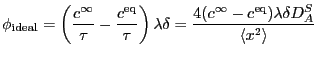 $\displaystyle \phi _\mathrm{ideal}=\left( \frac{c^\infty }{\tau} -
\frac{c^\ma...
...
= \frac{4(c^\infty -c^\mathrm{eq})\lambda
\delta D^S_A}{\langle x^2\rangle }
$