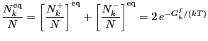 $\displaystyle \frac{N_k^\mathrm{eq}}{N} = \left[ \frac{N_k^+}{N} \right]^\mathrm{eq} + \left[
\frac{N_k^-}{N} \right]^\mathrm{eq} = 2   e^{-G_k^f/(kT)}
$
