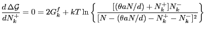 $\displaystyle \frac{d   \Delta \mathcal{G}}{dN_k^+} = 0 = 2G_k^f + kT \ln
\lef...
...c{[(\theta a N/d) +N_k^+]N_k^-}{[N - (\theta a N/d)
-N_k^+ - N_k^-]^2}\right\}
$