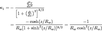 \begin{displaymath}
\begin{split}
\kappa_1 = & -\frac{\SD {r}{z}}{\left[ 1 + \le...
...^2 (z/R_w)]^{3/2}}
= \frac{-1}{R_w \cosh^2 (z/R_w)}
\end{split}\end{displaymath}
