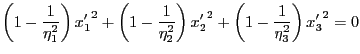 $\displaystyle \left( 1 - \frac{1}{\eta_1^2} \right) {x_1^\prime}^2
+ \left( 1 ...
...ght) {x_2^\prime}^2 +
\left( 1 - \frac{1}{\eta_3^2} \right) {x_3^\prime}^2 = 0
$