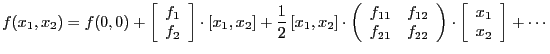$\displaystyle f(x_1 , x_2 ) = f(0,0) +
\left[\begin{array}{c}f_1  f_2 \end{ar...
...ray}\right) \cdot
\left[\begin{array}{c}x_1  x_2 \end{array}\right]
+ \cdots
$