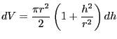 $\displaystyle dV = \frac{\pi r^2}{2} \left( 1 +
\frac{h^2}{r^2} \right) dh
$