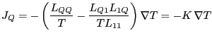 $\displaystyle J_Q = - \left( \frac{L_{QQ}}{T} - \frac{L_{Q1}L_{1Q}}{TL_{11}} \right)
\nabla T = - K   \nabla T
$