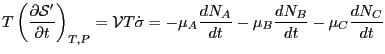 $\displaystyle T \left( \PFD {\Total {S}^\prime}{t} \right)_{T,P} = \Total {V} T...
...ma
= - \mu_A \frac{dN_A}{dt} - \mu_B \frac{dN_B}{dt} - \mu_C
\frac{dN_C}{dt}
$