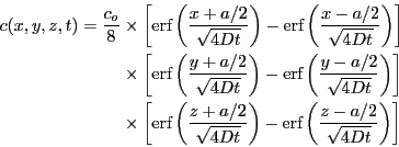 \begin{displaymath}
\begin{split}
c(x,y,z,t) = \frac{c_o}{8} & \times
\left[ \...
...\left( \frac{z-a/2}{\sqrt{4 D t}} \right)
\right]
\end{split}\end{displaymath}