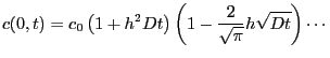 $\displaystyle c(0,t) = \cnot \left( 1+h^2 Dt \right) \left( 1-\frac{2}{\sqrt{\pi}} h \sqrt{Dt}
\right)
\cdots
$