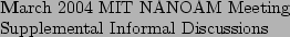 \begin{textbf}March 2004 MIT NANOAM Meeting
\\
Supplemental Informal Discussions
\end{textbf}