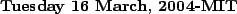 \begin{textbf}{Tuesday 16 March, 2004-MIT}\end{textbf}